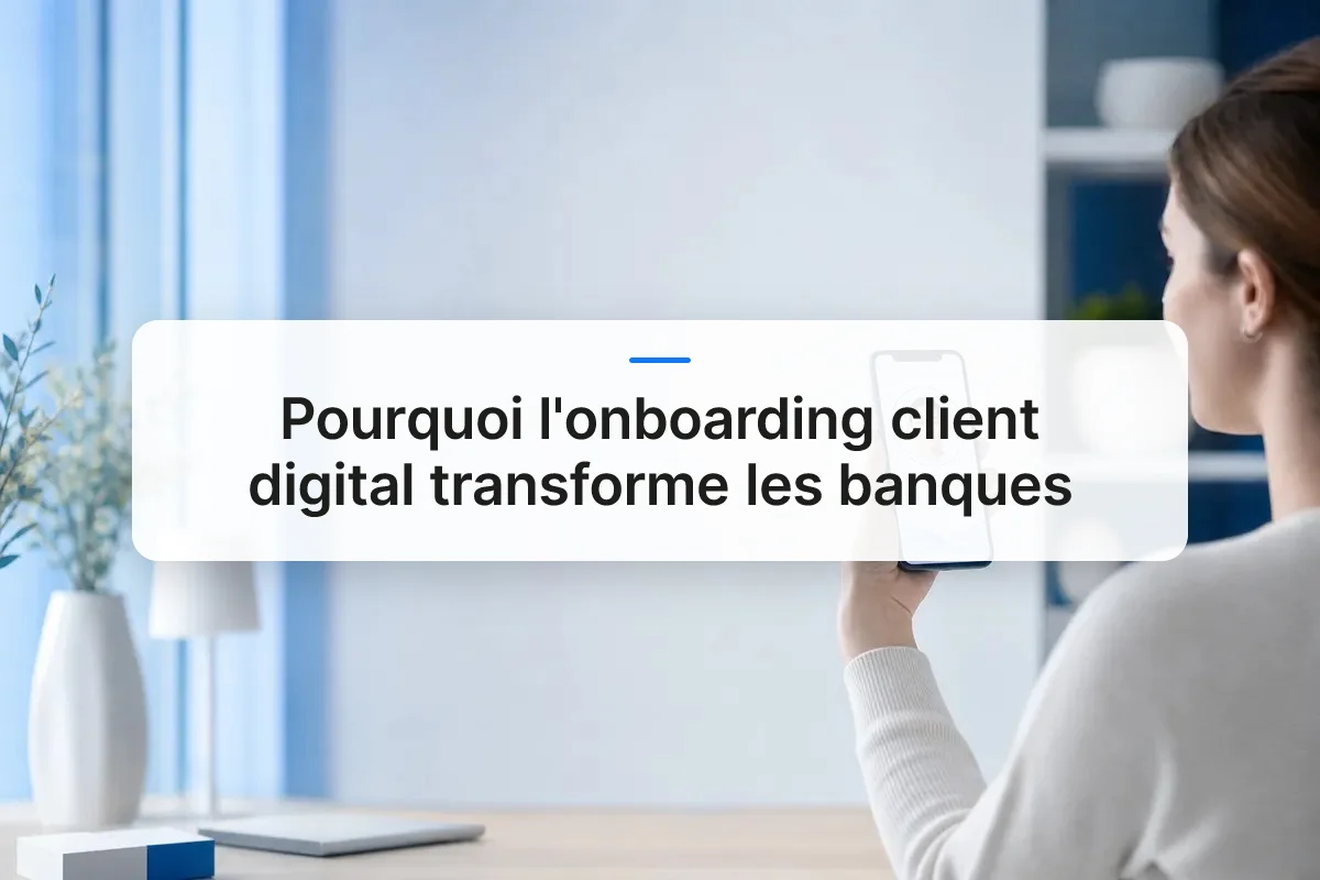 Pourquoi l'onboarding client digital transforme les banques