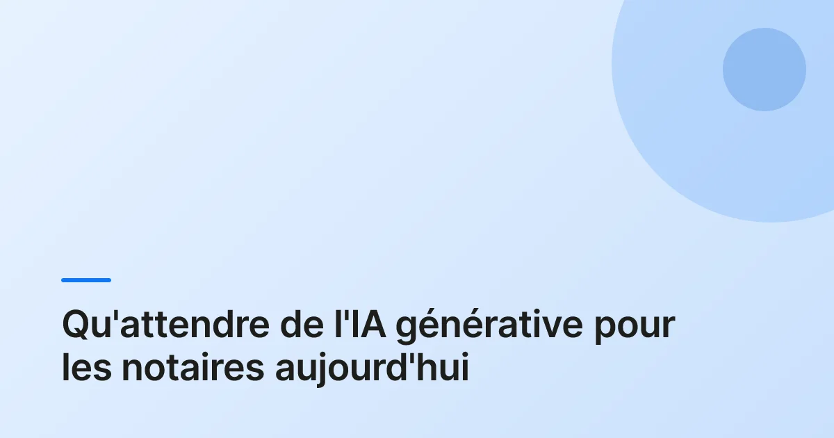 Qu'attendre de l'IA générative pour les notaires aujourd'hui