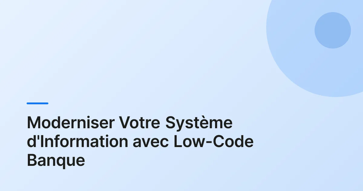 Moderniser Votre Système d'Information avec Low-Code Banque