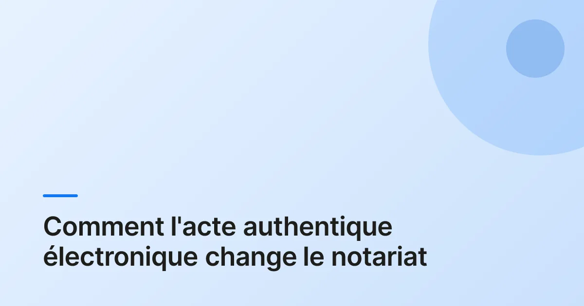 Comment l'acte authentique électronique change le notariat