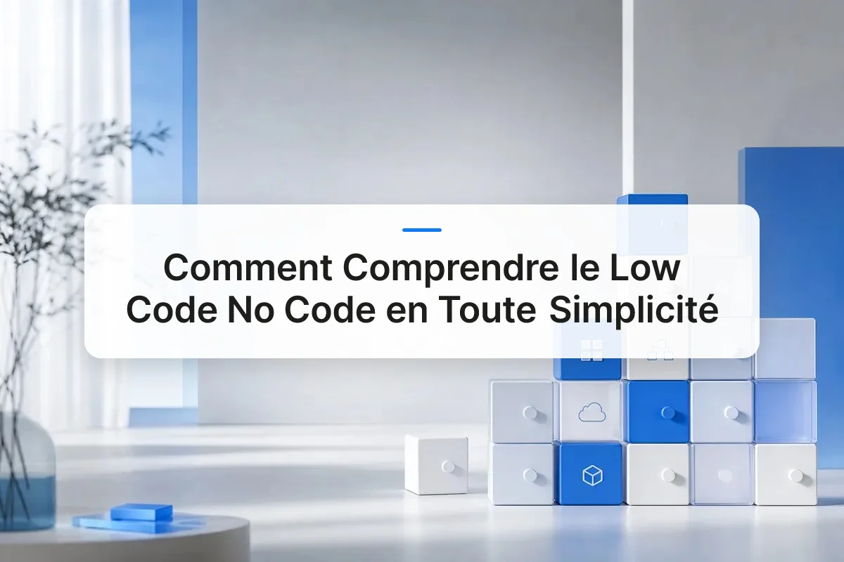 Comment Comprendre le Low Code No Code en Toute Simplicité